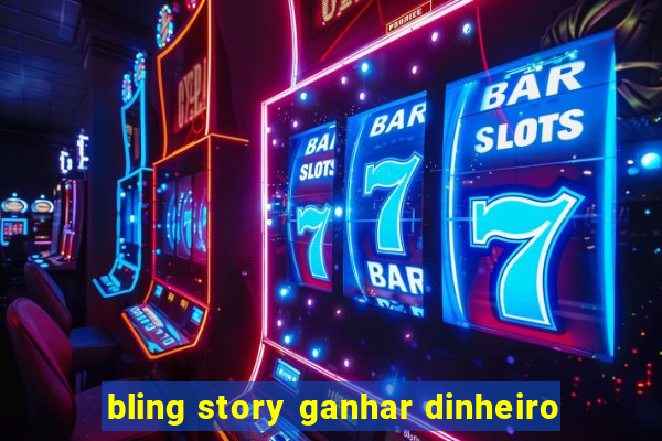 bling story ganhar dinheiro